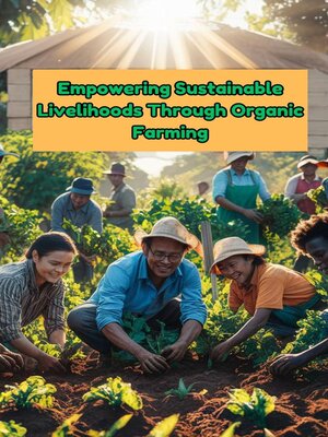 cover image of Empowering Sustainable Livelihoods Through Organic Farming